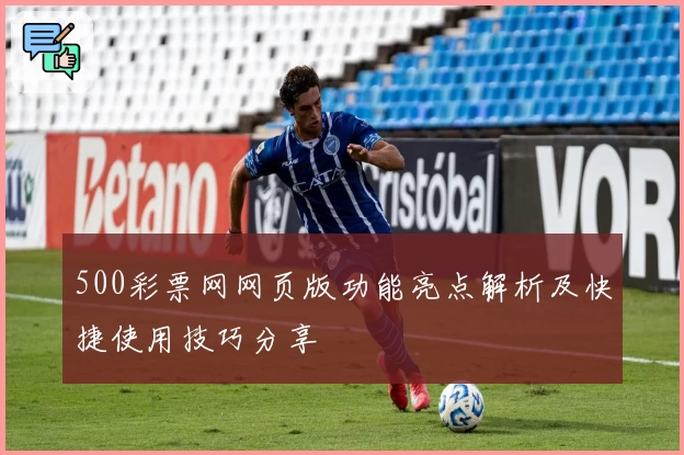 500彩票网网页版功能亮点解析及快捷使用技巧分享