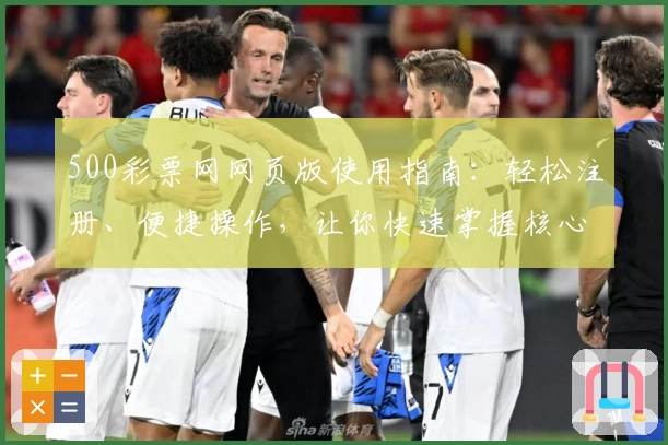 500彩票网网页版使用指南：轻松注册、便捷操作，让你快速掌握核心功能